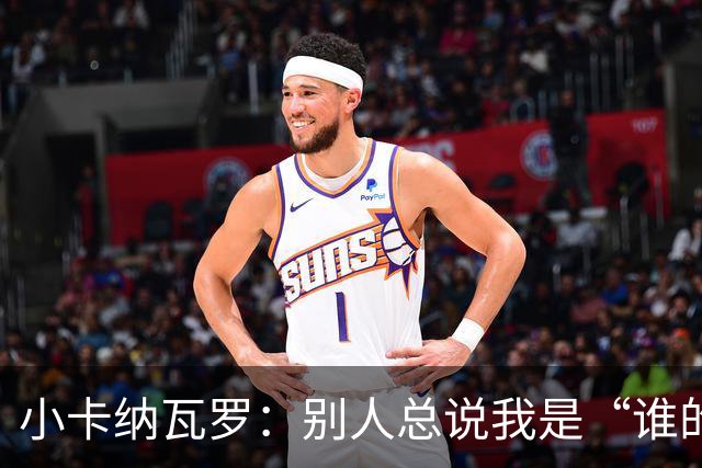 小卡纳瓦罗：别人总说我是“谁的弟弟”，那是别人的问题